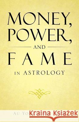 Money, Power, and Fame in Astrology Au Yong Che 9781482893311 Authorsolutions (Partridge Singapore)