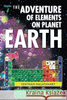 The Adventure of Elements on Planet Earth Venthan Nalathamby 9781482894257 Authorsolutions (Partridge Singapore)