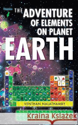 The Adventure of Elements on Planet Earth Venthan Nalathamby 9781482894264 Authorsolutions (Partridge Singapore)