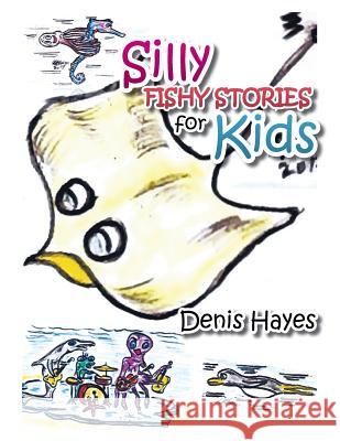 Silly Fishy Stories for Kids Denis Hayes 9781482894394 Authorsolutions (Partridge Singapore)