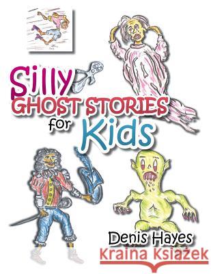 Silly Ghost Stories for Kids Denis Hayes 9781482894400