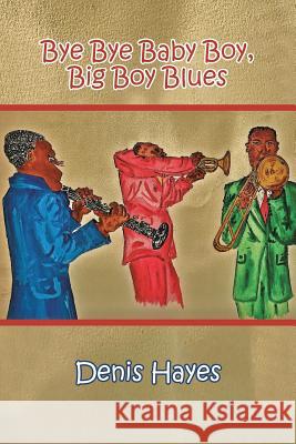 Bye Bye Baby Boy, Big Boy Blues Denis Hayes 9781482894677