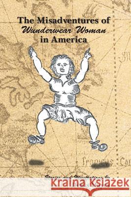 The Misadventures of Wunderwear Woman in America Denis Hayes 9781482894745