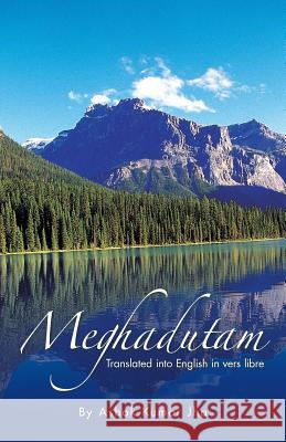 Meghadutam: Translated Into English in Vers Libre Ashok Kumar Jha 9781482894943 Authorsolutions (Partridge Singapore)