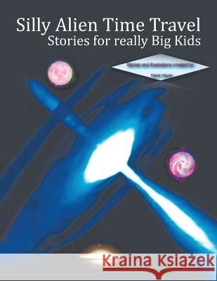 Silly Alien Time Travel Stories for Really Big Kids Denis Hayes 9781482896046 Authorsolutions (Partridge Singapore)