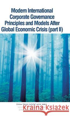 Modern International Corporate Governance Principles and Models After Global Economic Crisis (Part II) Dinh Tran Ngoc Hu Nguyen Viet Hun Dinh Tran Ngoc Hien 9781482896503