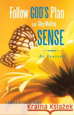 Follow God's Plan and Stop Making Sense: Be Yourself Lawrence Kinny 9781482897722 Authorsolutions (Partridge Singapore)