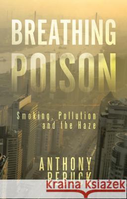 Breathing Poison: Smoking, Pollution and The Haze Rebuck, Anthony 9781482898071 Authorsolutions (Partridge Singapore)