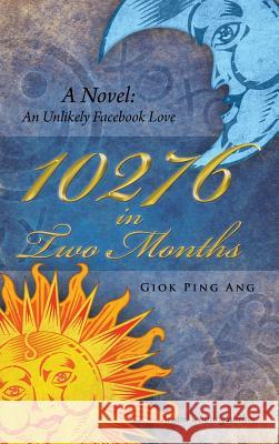 10276 in Two Months: A Novel: An Unlikely Facebook Love Giok Ping Ang 9781482898309 Authorsolutions (Partridge Singapore)