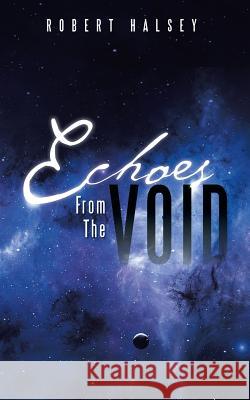 Echoes from the Void Robert Halsey 9781482898453 Authorsolutions (Partridge Singapore)