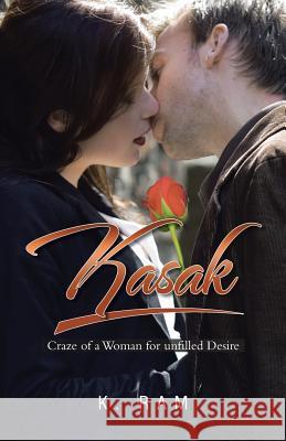Kasak: Craze of a Woman for Unfilled Desire K. Ram 9781482898927 Authorsolutions (Partridge Singapore)
