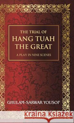 The Trial of Hang Tuah the Great: A Play in Nine Scenes Ghulam-Sarwar Yousof 9781482898989