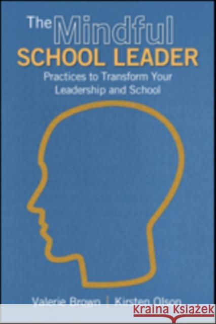 The Mindful School Leader: Practices to Transform Your Leadership and School Brown, Valerie L. 9781483303086