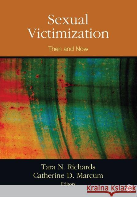 Sexual Victimization : Then and Now Tara N. Richards Catherine M. Marcum 9781483308173 Sage Publications (CA)