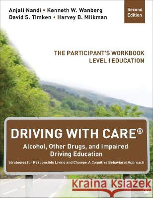Driving with Care(r) Alcohol, Other Drugs, and Impaired Driving Education Strategies for Responsible Living and Change: A Cognitive Behavioral Approac Anjali Nandi Kenneth W. Wanberg David S. Timkin 9781483316505 Sage Publications, Inc