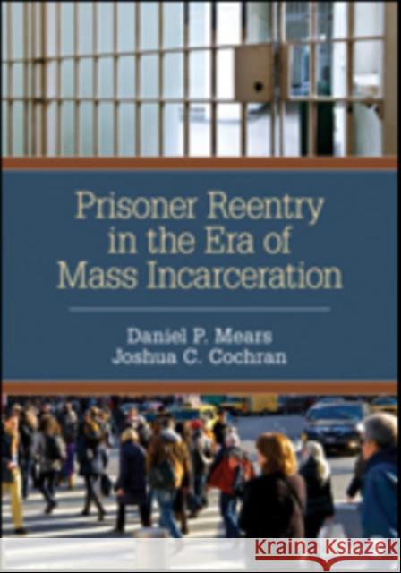 Prisoner Reentry in the Era of Mass Incarceration Daniel P. Mears Joshua C. Cochran 9781483316727