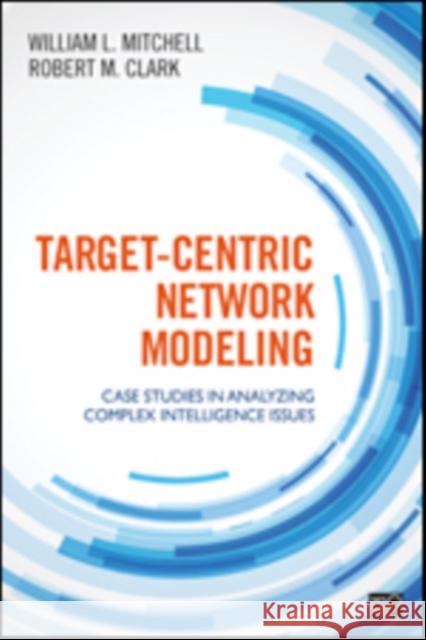 Target-Centric Network Modeling: Case Studies in Analyzing Complex Intelligence Issues Clark, Robert M. 9781483316987 CQ Press