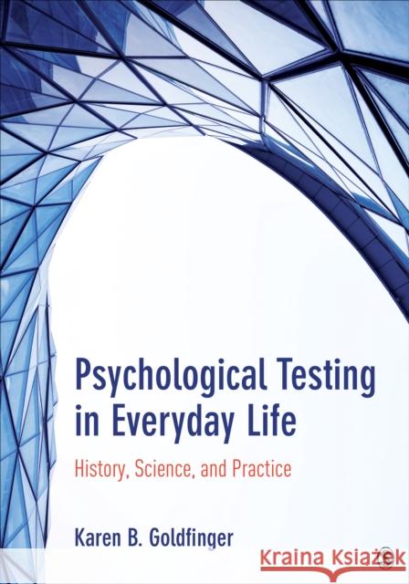 Psychological Testing in Everyday Life: History, Science, and Practice Karen B. Goldfinger 9781483319315 SAGE Publications Inc