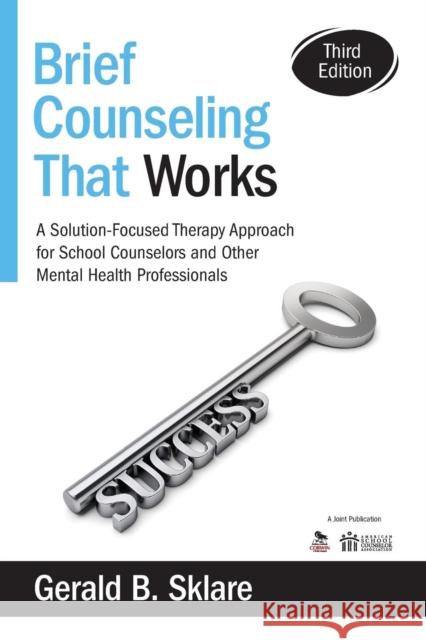 Brief Counseling That Works: A Solution-Focused Therapy Approach for School Counselors and Other Mental Health Professionals Gerald B. Sklare 9781483332338 Corwin Publishers