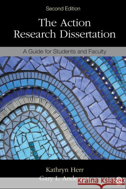 The Action Research Dissertation: A Guide for Students and Faculty Kathryn G. Herr Gary L. Anderson 9781483333106