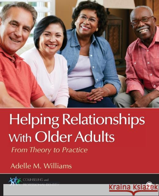 Helping Relationships with Older Adults: From Theory to Practice Adelle M. Williams 9781483344584 Sage Publications, Inc