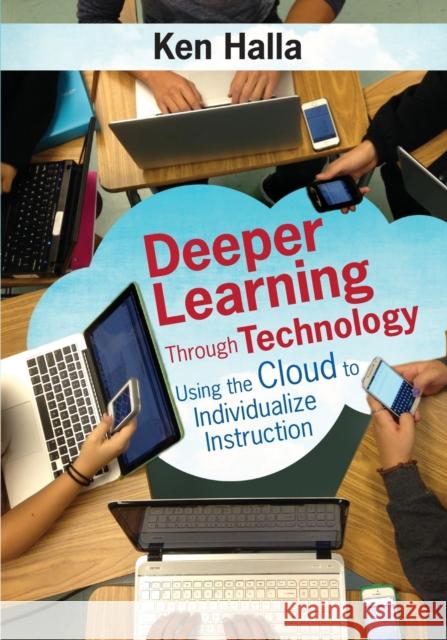 Deeper Learning Through Technology: Using the Cloud to Individualize Instruction Kenneth (Ken) P. Halla 9781483344683 Corwin Publishers