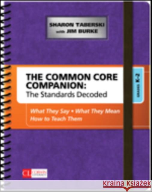 The Common Core Companion: The Standards Decoded, Grades K-2: What They Say, What They Mean, How to Teach Them Sharon D. Taberski Jim Burke 9781483349879 Corwin Publishers