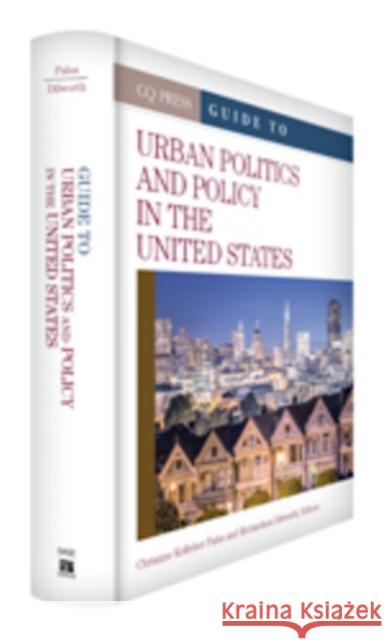The CQ Press Guide to Urban Politics and Policy in the United States Christine Kelleher Palus Richardson Dilworth 9781483350035 CQ Press