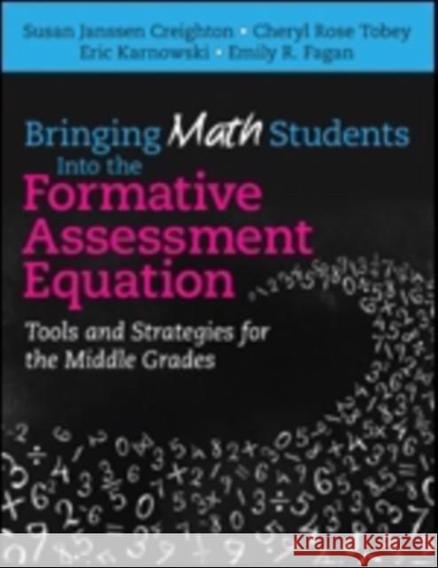 Bringing Math Students Into the Formative Assessment Equation: Tools and Strategies for the Middle Grades Susan Creighton Cheryl Rose Tobey Eric Karnowski 9781483350103