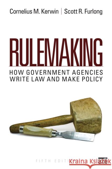 Rulemaking: How Government Agencies Write Law and Make Policy Cornelius M. Kerwin Scott R. Furlong 9781483352817 CQ Press