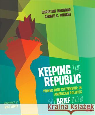 Keeping the Republic: Power and Citizenship in American Politics, BRIEF Christine Barbour, Gerald Wright 9781483352893 SAGE Publications Inc