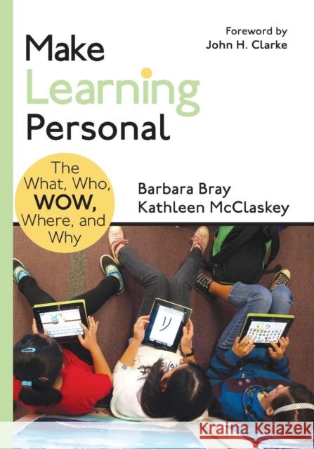Make Learning Personal: The What, Who, Wow, Where, and Why Barbara A. Bray Kathleen A. McClaskey 9781483352978