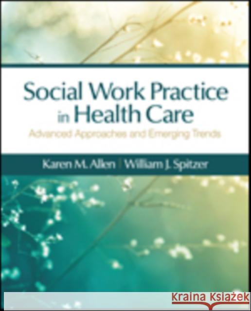 Social Work Practice in Healthcare: Advanced Approaches and Emerging Trends Allen, Karen Marie-Neuman 9781483353203 Sage Publications, Inc