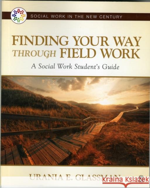 Finding Your Way Through Field Work: A Social Work Student′s Guide Glassman, Urania E. 9781483353258 Sage Publications, Inc