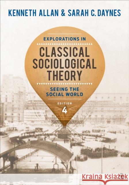 Explorations in Classical Sociological Theory: Seeing the Social World Kenneth Allan Sarah C. Daynes 9781483356693