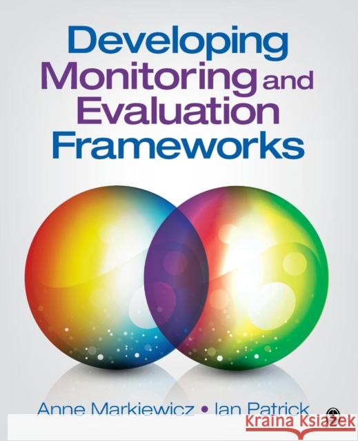 Developing Monitoring and Evaluation Frameworks Anne Markiewicz Ian Patrick 9781483358338 Sage Publications, Inc