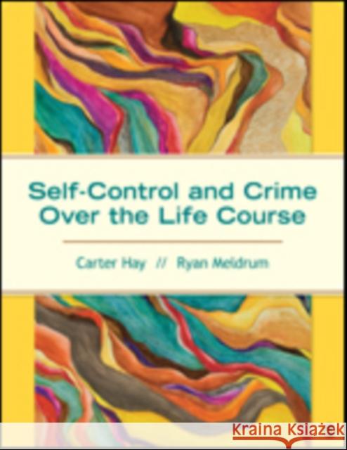 Self-Control and Crime Over the Life Course Carter H. Hay Ryan C. Meldrum 9781483358994 Sage Publications, Inc