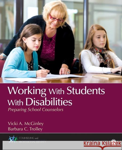 Working with Students with Disabilities: Preparing School Counselors Vicki A. McGinley Barbara C. Trolley 9781483359700