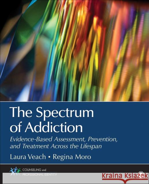 The Spectrum of Addiction: Evidence-Based Assessment, Prevention, and Treatment Across the Lifespan Laura J. Veach Regina R. Moro 9781483364834 Sage Publications, Inc