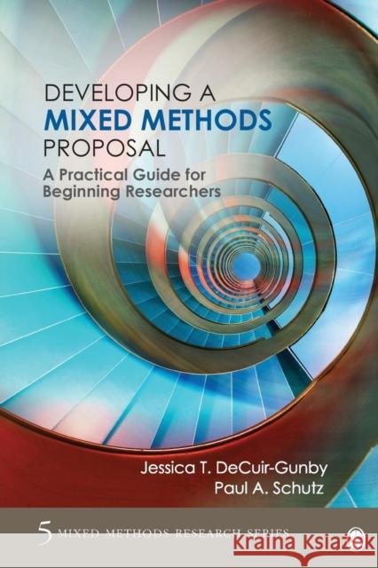 Developing a Mixed Methods Proposal: A Practical Guide for Beginning Researchers Jessica Decuir-Gunby Paul A. Schutz 9781483365787 Sage Publications, Inc