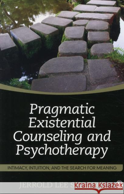 Pragmatic Existential Counseling and Psychotherapy: Intimacy, Intuition, and the Search for Meaning Jerrold L. Shapiro 9781483368993 Sage Publications, Inc