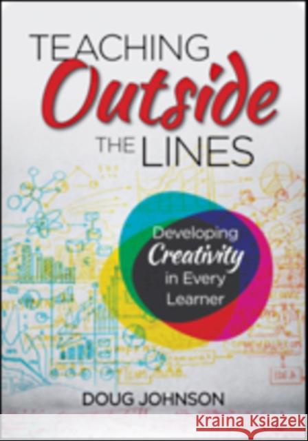 Teaching Outside the Lines: Developing Creativity in Every Learner Johnson, Douglas A. 9781483370163 Corwin Publishers