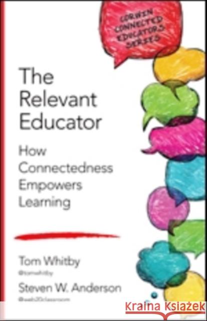 The Relevant Educator: How Connectedness Empowers Learning Steven W. Anderson Thomas (Tom) D. Whitby 9781483371719