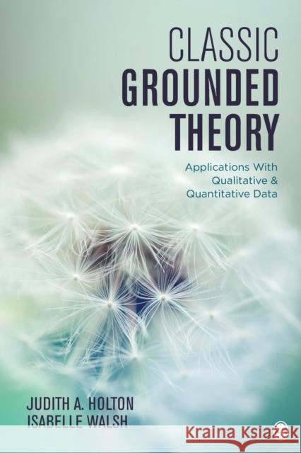 Classic Grounded Theory: Applications with Qualitative and Quantitative Data Judith A. Holton Isabelle Walsh 9781483372549 Sage Publications, Inc