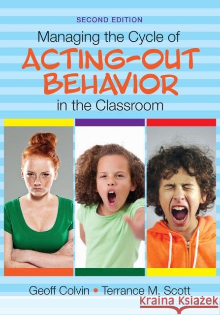 Managing the Cycle of Acting-Out Behavior in the Classroom Geoffrey (Geoff) T. Colvin Terrance (Terry) M. Scott 9781483374369 Corwin Publishers