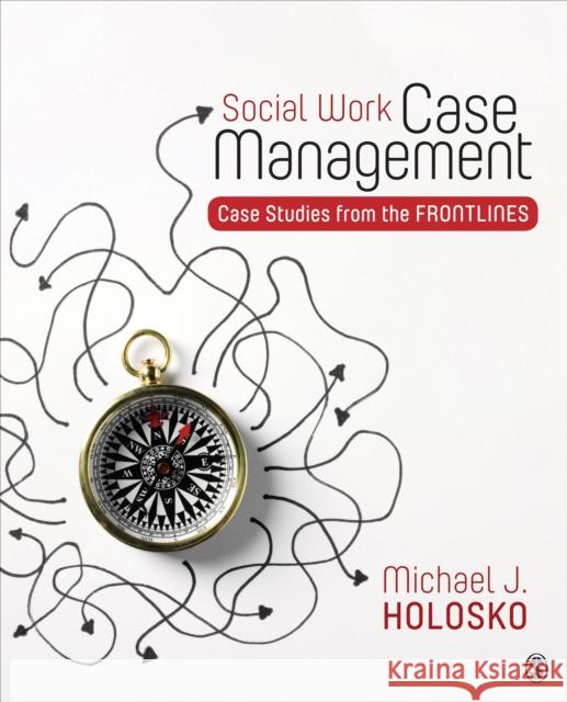 Social Work Case Management: Case Studies from the Frontlines Michael Holosko 9781483374475 Sage Publications, Inc