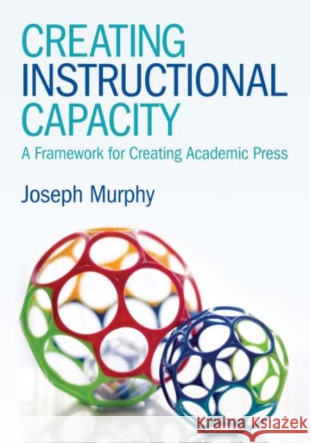 Creating Instructional Capacity: A Framework for Creating Academic Press Joseph F. Murphy 9781483374567 Corwin Publishers