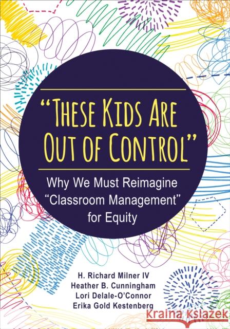 These Kids Are Out of Control: Why We Must Reimagine Classroom Management for Equity Milner, H. Richard 9781483374802
