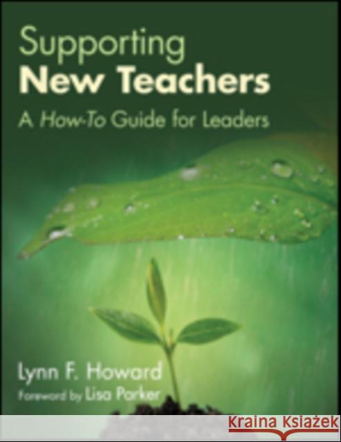Supporting New Teachers: A How-To Guide for Leaders Lynn F. Howard 9781483375007 Corwin Publishers