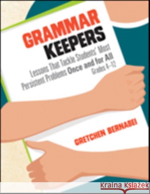 Grammar Keepers: Lessons That Tackle Students′ Most Persistent Problems Once and for All, Grades 4-12 Bernabei, Gretchen S. 9781483375465 Corwin Publishers